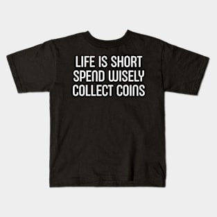 Life is Short. Spend Wisely, Collect Coins Kids T-Shirt